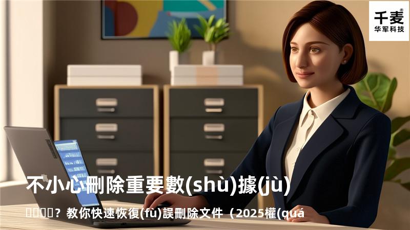 不小心刪除重要數(shù)據(jù)？教你快速恢復(fù)誤刪除文件（2025權(quán)威指南